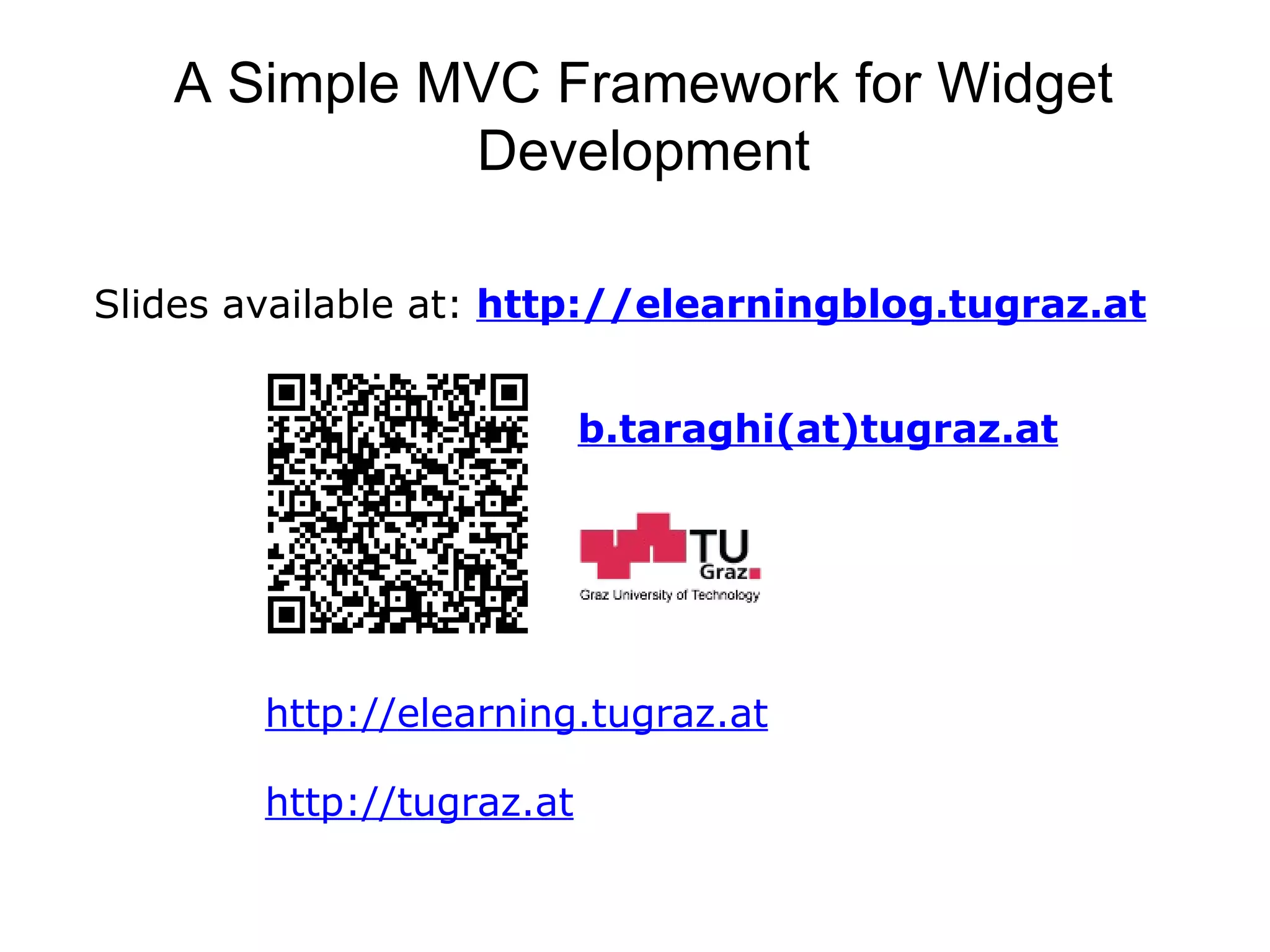 SOCIAL LEARNING http://tugraz.at http:// elearning .tugraz.at A Simple MVC Framework for Widget Development Slides available at: http://elearningblog.tugraz.at b.taraghi(at)tugraz.at