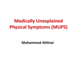 Medically Unexplained
Physical Symptoms (MUPS)
Mohammed AlHinai
 