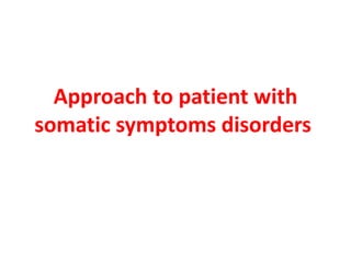 Approach to patient with
somatic symptoms disorders
 