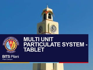 BITS Pilani
Pilani Campus
MULTI UNIT
PARTICULATE SYSTEM -
TABLET
 