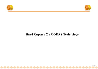 140
Hard Capsule X : CODAS Technology
 