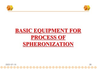28
BASIC EQUIPMENT FOR
PROCESS OF
SPHERONIZATION
2023-07-10
 