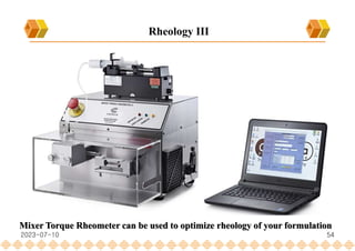 54
Mixer Torque Rheometer can be used to optimize rheology of your formulation
Rheology III
2023-07-10
 