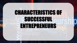 CHARACTERISTICS OF
SUCCESSFUL
ENTREPRENEURS
 