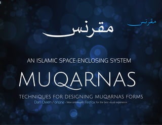 AN ISLAMIC SPACE-ENCLOSING SYSTEM

MUQARNAS
TECHNIQUES FOR DESIGNING MUQARNAS FORMS
Dan Owen / online - View online with Firefox for the best visual experience.

 