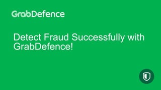 Detect Fraud Successfully with
GrabDefence!
 