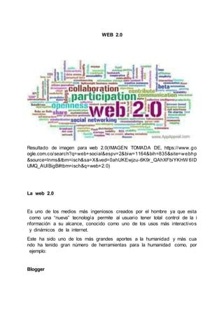 WEB 2.0
Resultado de imagen para web 2.0(IMAGEN TOMADA DE, https://www.go
ogle.com.co/search?q=web+social&espv=2&biw=1164&...