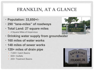 FRANKLIN, AT A GLANCE
• Population: 33,850+/-
• 290 “lane-miles” of roadways
• Total Land: 27 square miles
• 4 Square Mile...