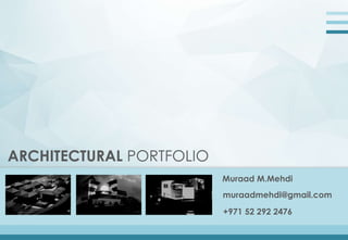 ARCHITECTURAL PORTFOLIO
Muraad M.Mehdi
muraadmehdi@gmail.com
+971 52 292 2476
 