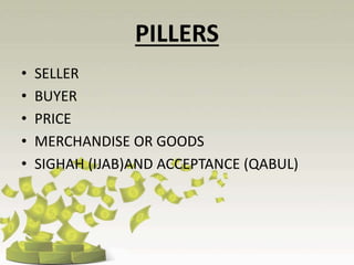 PILLERS
• SELLER
• BUYER
• PRICE
• MERCHANDISE OR GOODS
• SIGHAH (IJAB)AND ACCEPTANCE (QABUL)
 