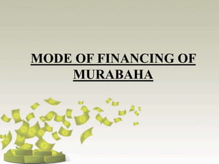 MODE OF FINANCING OF
MURABAHA
 