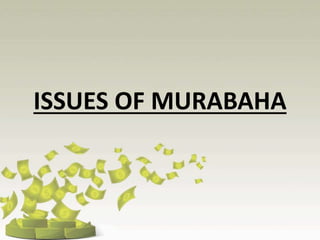 ISSUES OF MURABAHA
 