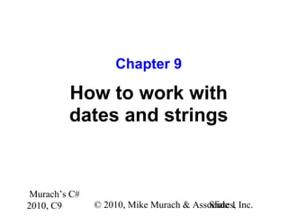 Murach’s C#
2010, C9 © 2010, Mike Murach & Associates, Inc.Slide 1
Chapter 9
How to work with
dates and strings
 