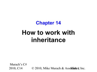 Murach’s C#
2010, C14 © 2010, Mike Murach & Associates, Inc.Slide 1
Chapter 14
How to work with
inheritance
 