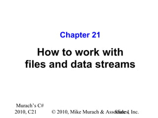 Murach’s C#
2010, C21 © 2010, Mike Murach & Associates, Inc.Slide 1
Chapter 21
How to work with
files and data streams