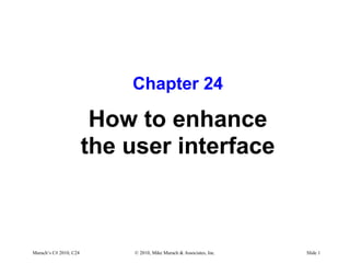 Murach’s C# 2010, C24 © 2010, Mike Murach & Associates, Inc. Slide 1
Chapter 24
How to enhance
the user interface
 