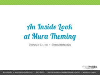 An Inside Look
at Mura Theming
Ronnie Duke • @modmedia
Tuesday, June 11, 13
 