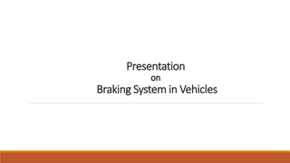 Presentation
on
Braking System in Vehicles
 
