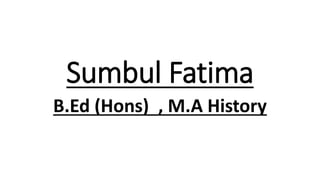Sumbul Fatima
B.Ed (Hons) , M.A History
 