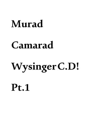 Murad
Camarad
WysingerC.D!
Pt.1
 