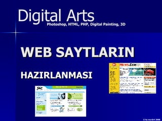 W EB   SAYTLARIN HAZIRLANMASI Digital Arts Photoshop, HTML, PHP, Digital Painting, 3D © by mur@rt 2008  