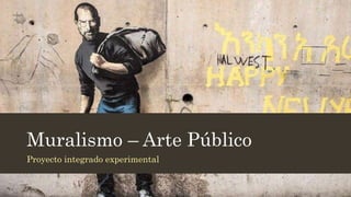 Muralismo – Arte Público
Proyecto integrado experimental
 