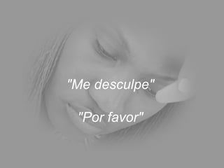"Me desculpe"  "Por favor"  