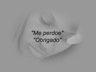 "Me perdoe"  "Obrigado"  