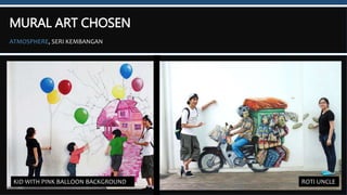 MURAL ART CHOSEN
ATMOSPHERE, SERI KEMBANGAN
KID WITH PINK BALLOON BACKGROUND ROTI UNCLE
 