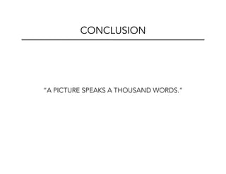 “A PICTURE SPEAKS A THOUSAND WORDS.”
CONCLUSION
 