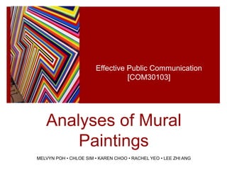 Analyses of Mural
Paintings
Effective Public Communication
[COM30103]
MELVYN POH • CHLOE SIM • KAREN CHOO • RACHEL YEO • LEE ZHI ANG
 