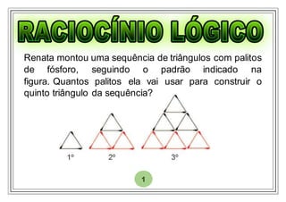 Renata montou uma sequência de triângulos com palitos
de fósforo, seguindo o padrão indicado na
figura. Quantos palitos ela vai usar para construir o
quinto triângulo da sequência?
 