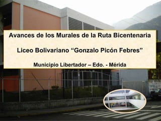 Avances de los Murales de la Ruta Bicentenaria Liceo Bolivariano “Gonzalo Picón Febres” Municipio Libertador – Edo. - Mérida 