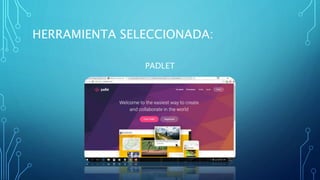 HERRAMIENTA SELECCIONADA:
PADLET
 