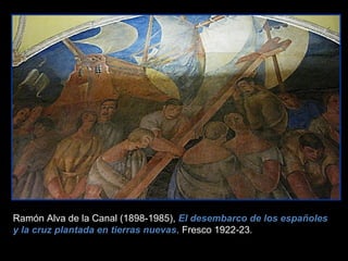 Ramón Alva de la Canal (1898-1985), El desembarco de los españoles
y la cruz plantada en tierras nuevas. Fresco 1922-23.
 