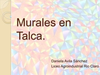Murales en
Talca.

      Daniela Avila Sánchez
      Liceo Agroindustrial Rio Claro
 
