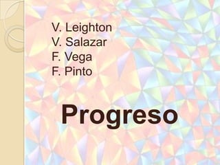 V. Leighton
V. Salazar
F. Vega
F. Pinto


 Progreso
 
