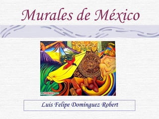 Murales de México Luis Felipe Domínguez Robert 