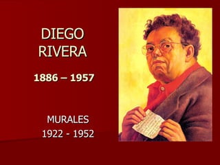 DIEGO RIVERA   1886 – 1957 MURALES 1922 - 1952 