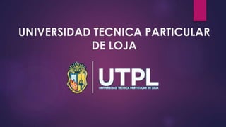 UNIVERSIDAD TECNICA PARTICULAR
DE LOJA
 