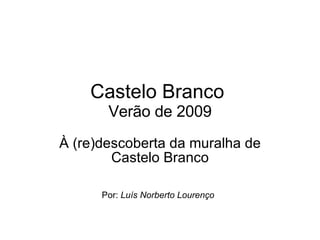 Castelo Branco  Verão de 2009 À (re)descoberta da muralha de Castelo Branco Por:  Luís Norberto Lourenço   