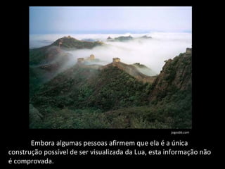 Embora algumas pessoas afirmem que ela é a única construção possível de ser visualizada da Lua, esta informação não é comprovada.   jogosbb.com 