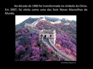 Na década de 1980 foi transformada no símbolo da China.  Em 2007, foi eleita como uma das Sete Novas Maravilhas do Mundo.  detudoblogue.blogspot.com 