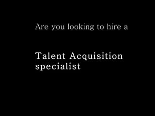 Are you looking to hire a  Talent Acquisition specialist  