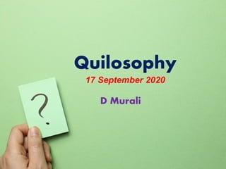 Quilosophy
17 September 2020
D Murali
 