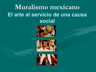 Muralismo mexicano
El arte al servicio de una causa
social
 