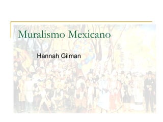 Muralismo  Mexicano  Hannah Gilman  