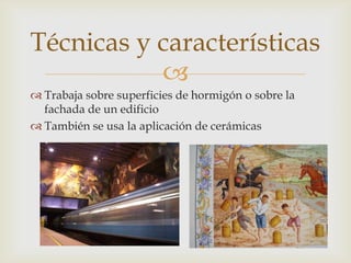 Trabaja sobre superficies de hormigón o sobre la fachada de un edificioTambién se usa la aplicación de cerámicas Técnicas y características