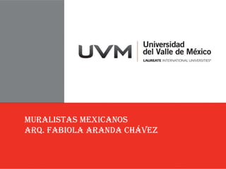MURALISTAS MEXICANOS
Arq. Fabiola Aranda Chávez
 