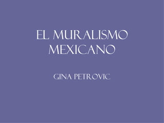 El Muralismo Mexicano Gina Petrovic 